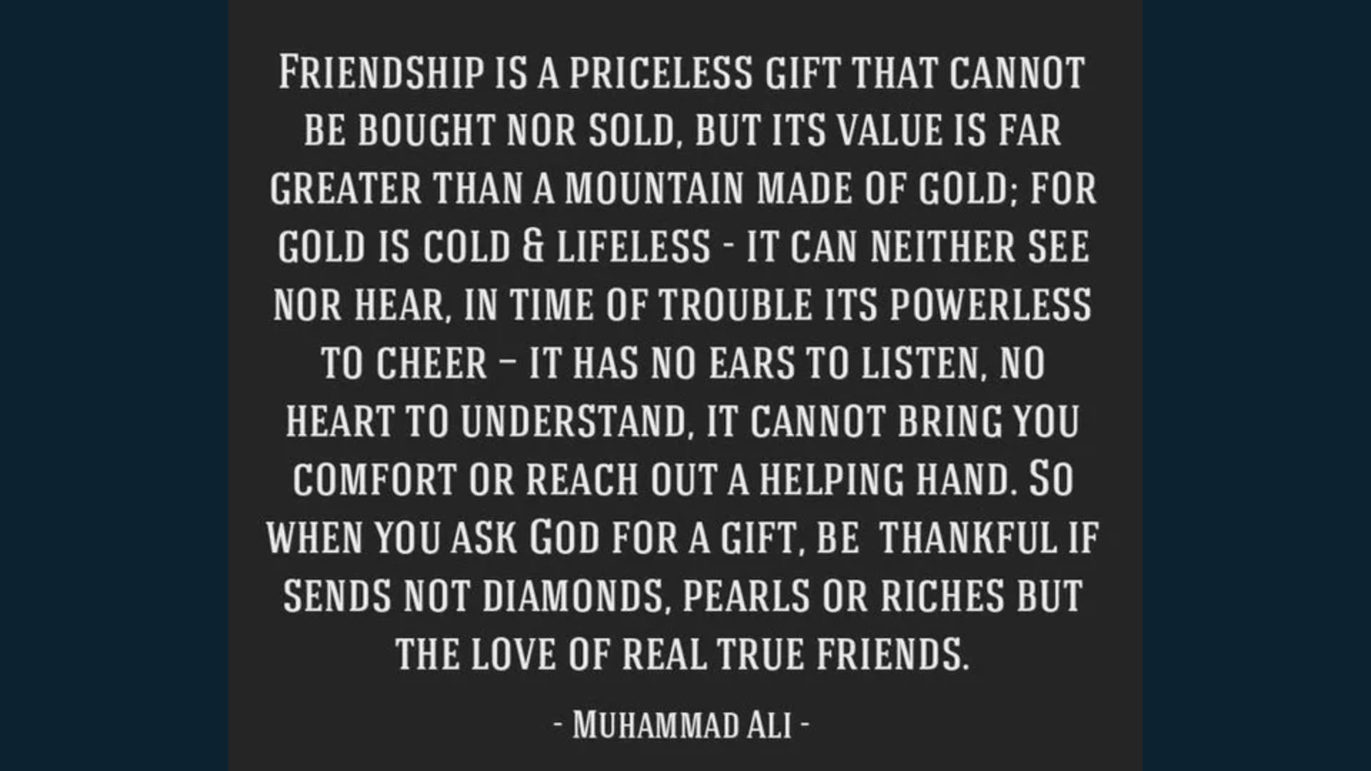 Text on a dark background: "Friendship is a priceless gift that cannot be bought nor sold, but its value is far greater than a mountain made of gold..." - Muhammad Ali.