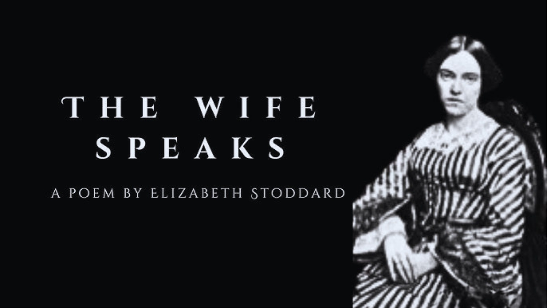 "THE WIFE SPEAKS" title slide with "A POEM BY Elizabeth Stoddard" on black background beside vintage photo of poet.