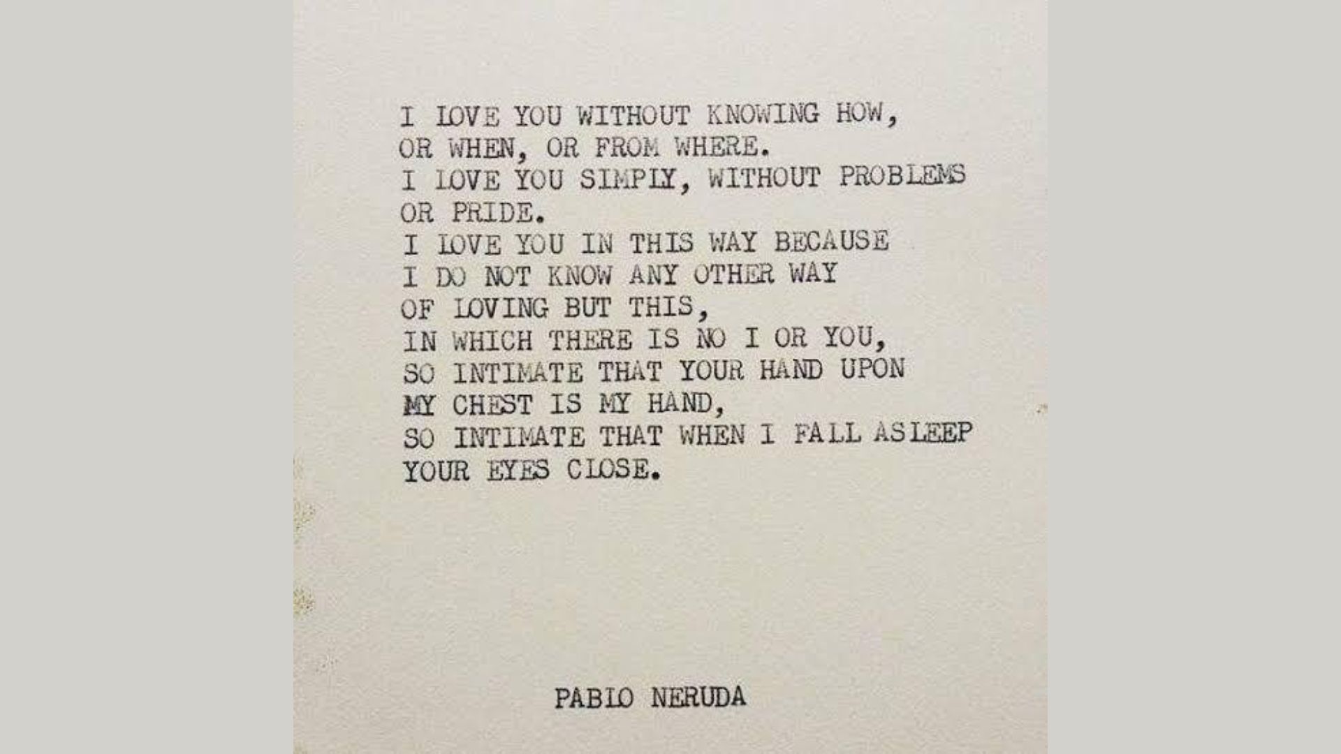 "Typed Pablo Neruda poem in all caps on cream paper, beginning 'I LOVE YOU WITHOUT KNOWING HOW'."