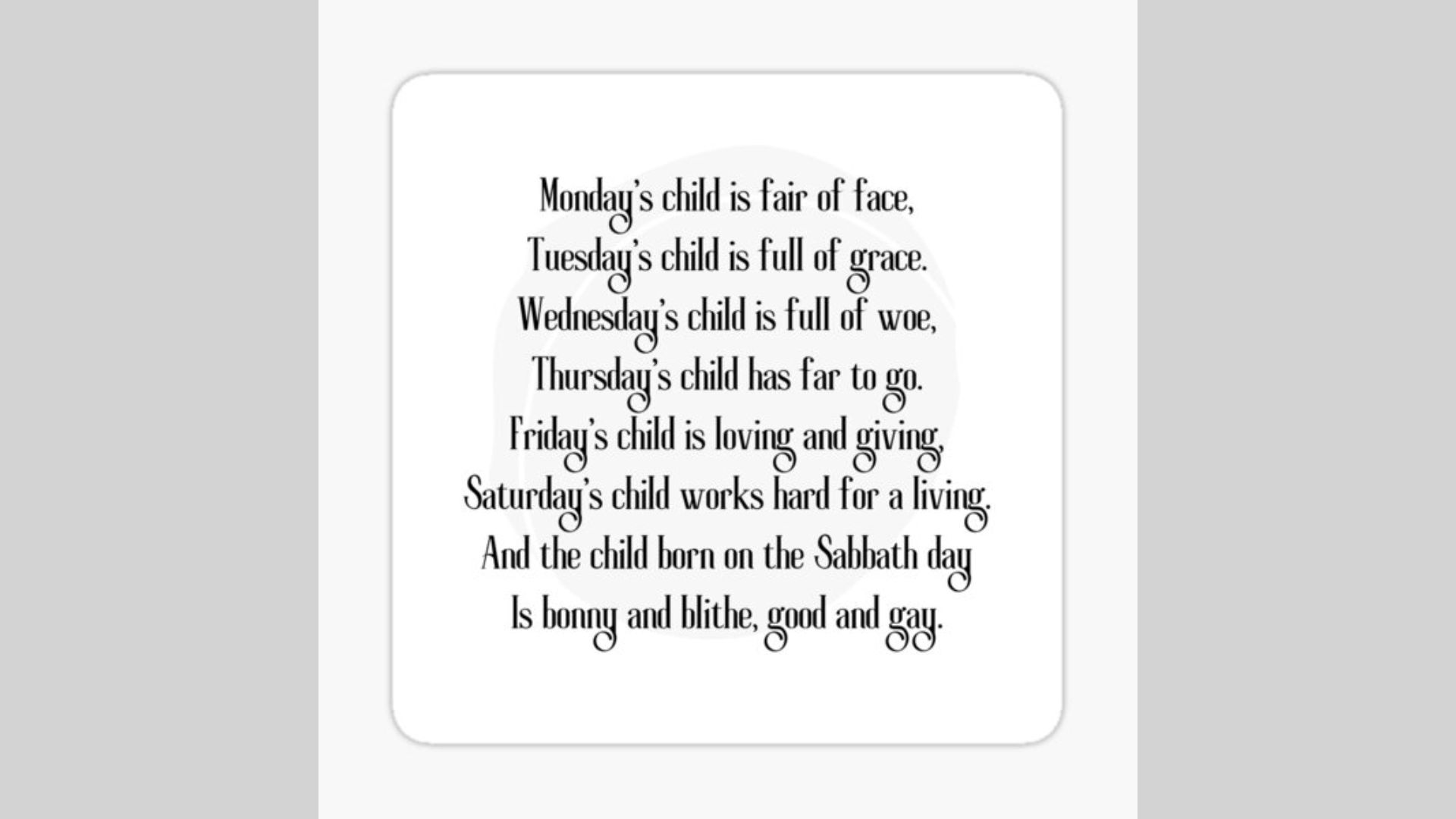 "Decorative black script of the 'Monday’s child is fair of face' nursery rhyme centered on a white square sticker or card with rounded corners and a gray shadow."
