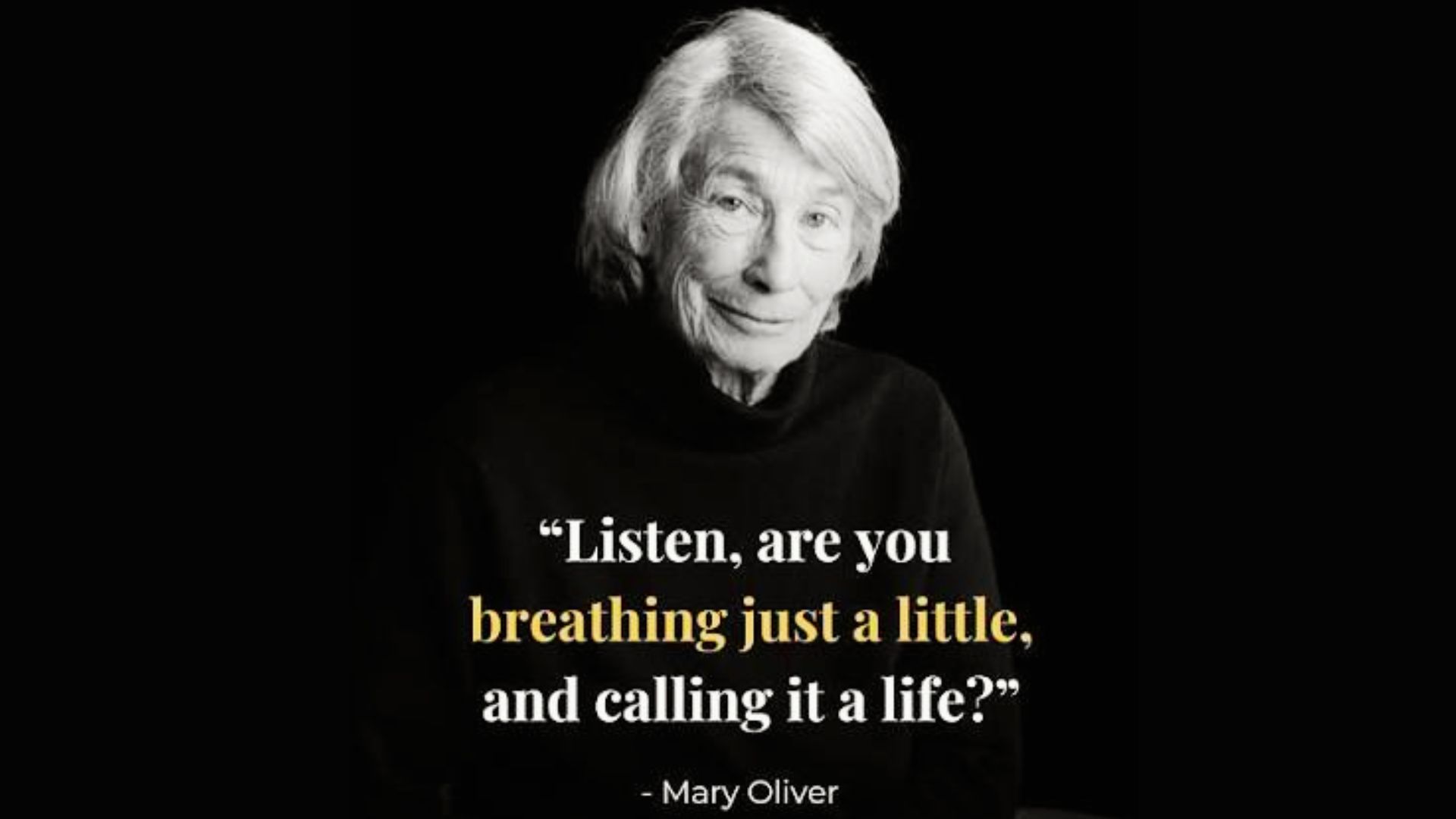 Black and white portrait of poet Mary Oliver with quote: "Listen, are you breathing just a little, and calling it a life?"